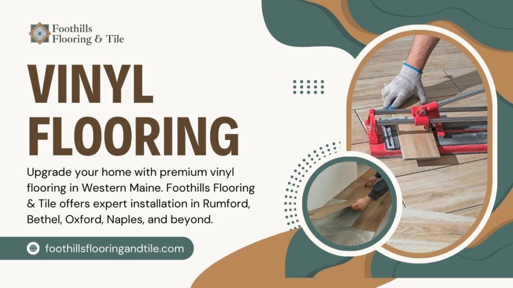 Image is an advertisement for Foothills Flooring & Tile, showcasing their vinyl flooring installation services in Western Maine